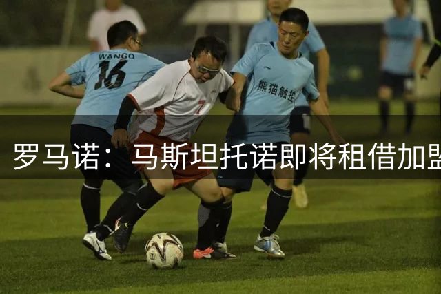 罗马诺：马斯坦托诺即将租借加盟佛罗伦萨，没有买断条款